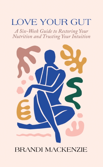 Love Your Gut : A Six-Week Guide to Restoring Your Nutrition and Trusting Your Intuition, EPUB eBook