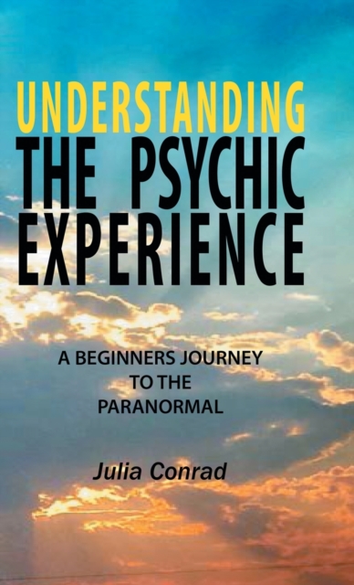 Understanding the Psychic Experience : A Beginners Journey to the Paranormal, Hardback Book