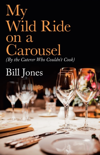 My Wild Ride on a Carousel : (By the Caterer Who Couldn't Cook), Paperback / softback Book