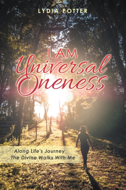 I Am Universal Oneness : Along Life's Journey the Divine Walks with Me, EPUB eBook