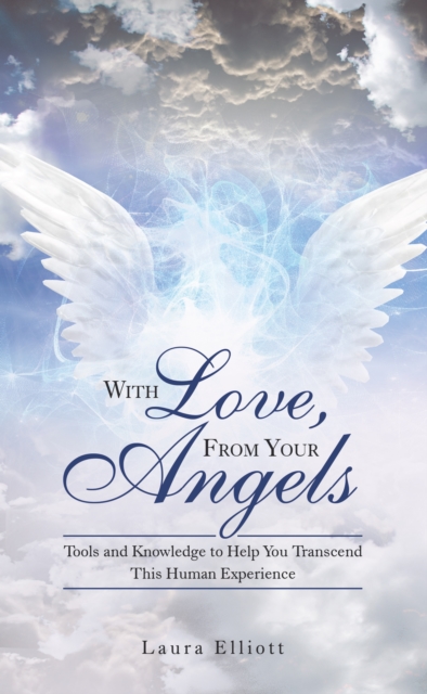 With Love, from Your Angels : Tools and Knowledge to Help You Transcend This Human Experience, EPUB eBook