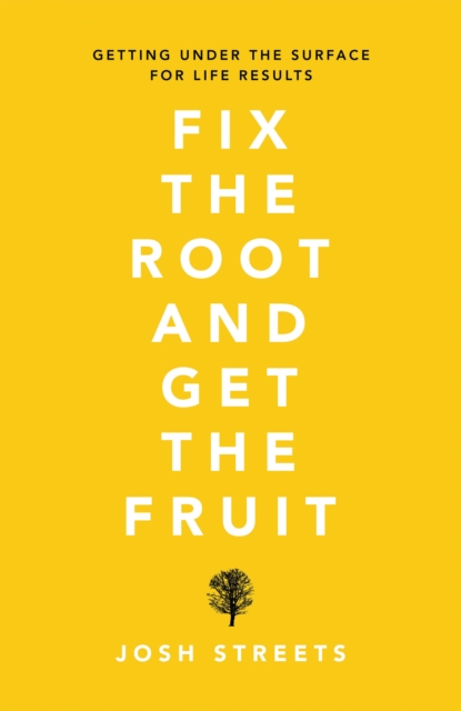 Fix the Root and Get the Fruit : Getting Under the Surface for Life Results, EPUB eBook