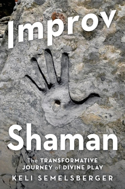 Improv Shaman : The Transformative Journey of Divine Play, Paperback / softback Book