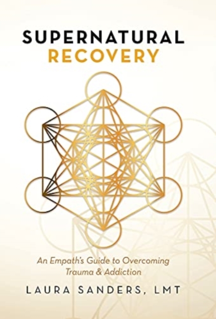 Supernatural Recovery : An Empath'S Guide To Overcoming Trauma & Addiction, Hardback Book