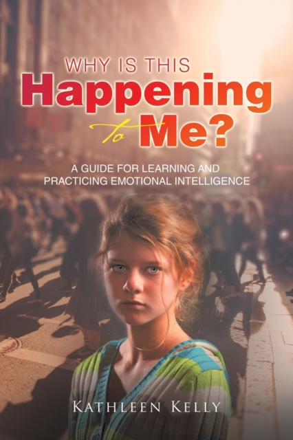 Why Is This Happening to Me? : A Guide for Learning and Practicing Emotional Intelligence, Paperback / softback Book