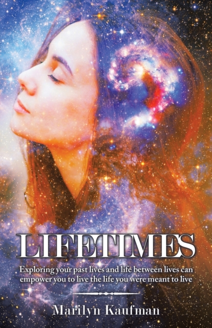 Lifetimes : Exploring Your Past Lives and Life Between Lives Can Empower You to Live the Life You Were Meant to Live, Paperback / softback Book