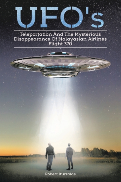 Ufos, Teleportation, and the Mysterious Disappearance of Malaysian Airlines Flight #370, Paperback / softback Book