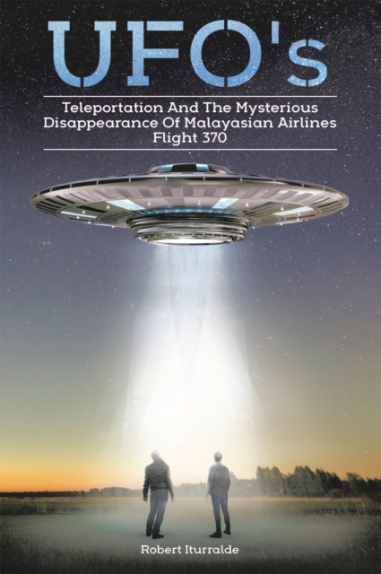 Ufos, Teleportation,  and the Mysterious Disappearance of  Malaysian Airlines Flight #370, EPUB eBook