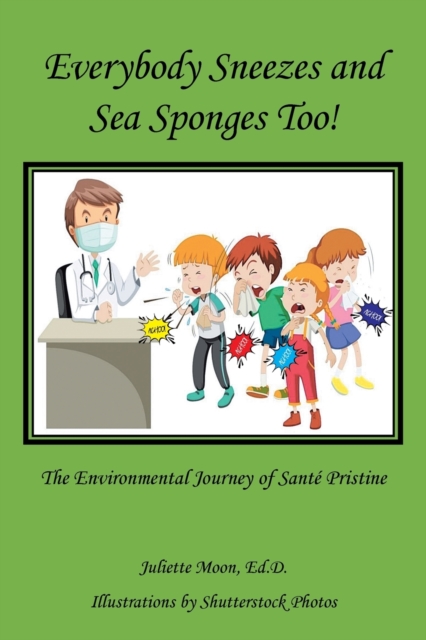 Everybody Sneezes and Sea Sponges Too! : The Environmental Journey of Sante Pristine, Paperback / softback Book