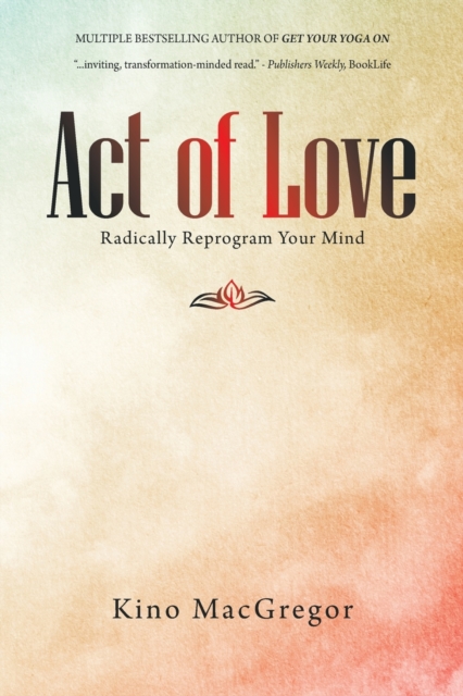 Act of Love : Radically Reprogram Your Mind, Paperback / softback Book