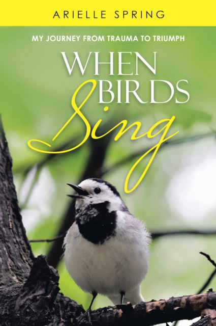 When Birds Sing : My Journey from Trauma to Triumph, EPUB eBook