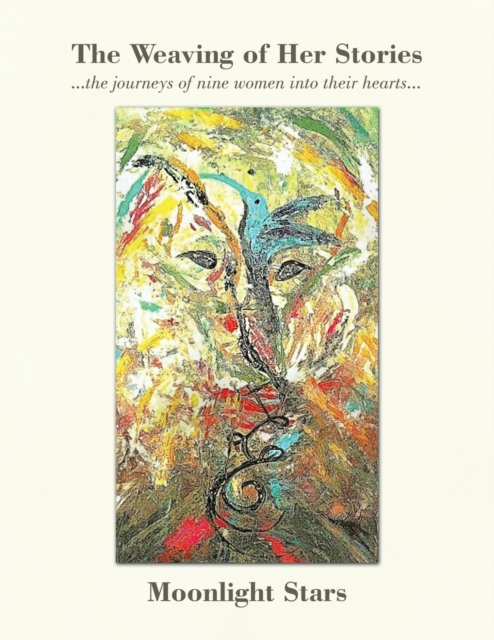 The Weaving of Her Stories : ...The Journeys of Nine Women into Their Hearts..., Paperback / softback Book