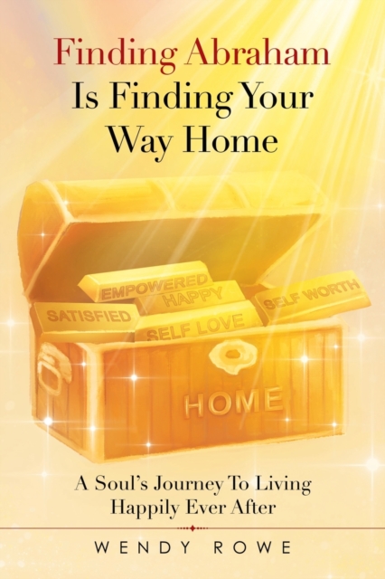 Finding Abraham Is Finding Your Way Home : A Soul's Journey to Living Happily Ever After, Paperback / softback Book