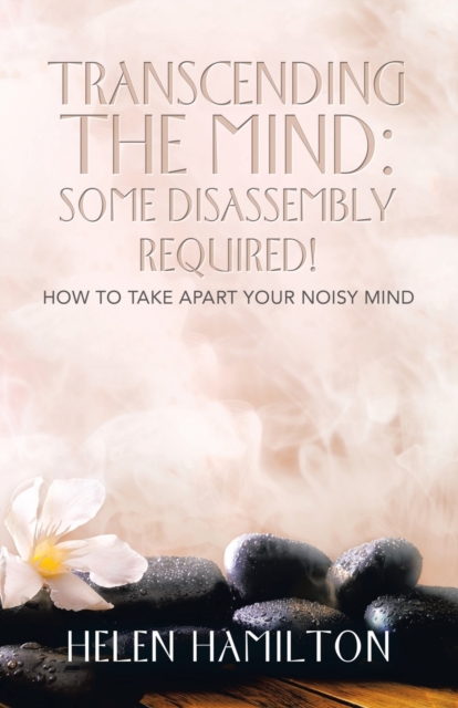 Transcending the Mind : Some Disassembly Required!: How to Take Apart Your Noisy Mind, Paperback / softback Book