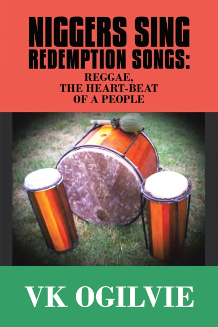 Niggers Sing Redemption Songs: Reggae, the Heart-Beat of a People, EPUB eBook