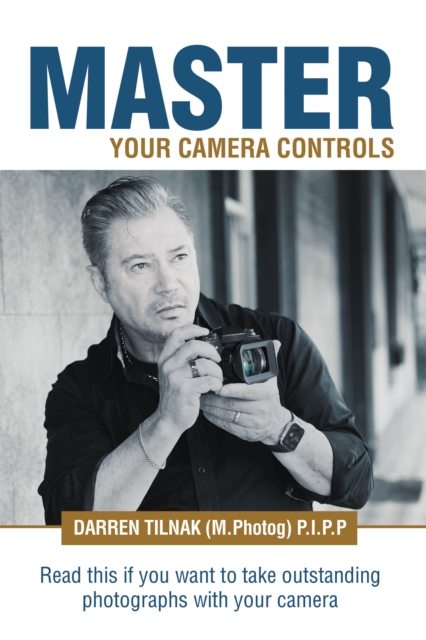 Master Your Camera Controls : A Practical Fast-Track System to Mastering the Camera Controls on a Mirrorless or D-Slr Camera, EPUB eBook