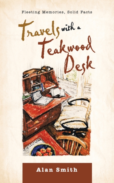 Travels with a Teakwood Desk : Fleeting Memories, Solid Facts, Paperback / softback Book