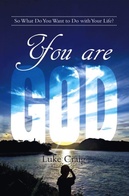You are God : So What Do You Want to Do with Your Life?, EPUB eBook