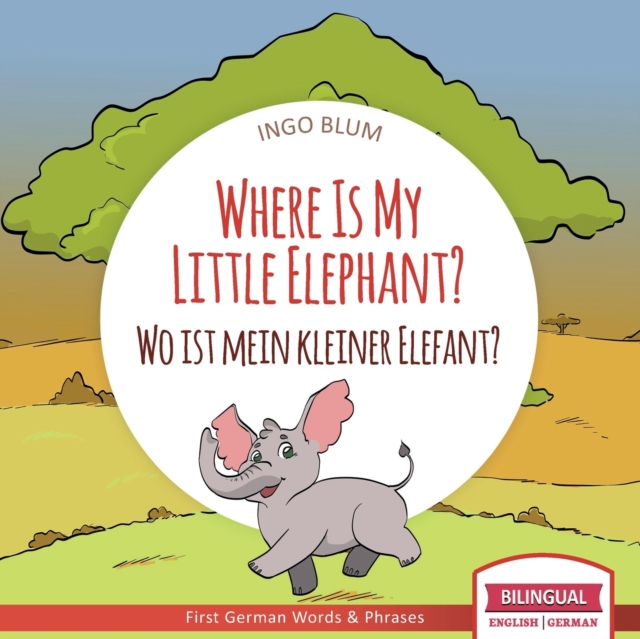 Where Is My Little Elephant? - Wo ist mein kleiner Elefant? : English German Bilingual Children's picture Book, Paperback / softback Book