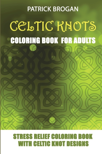 Celtic Knots - Coloring Book For Adults : Stress Relief Coloring Book With Celtic Knot Designs, Paperback / softback Book