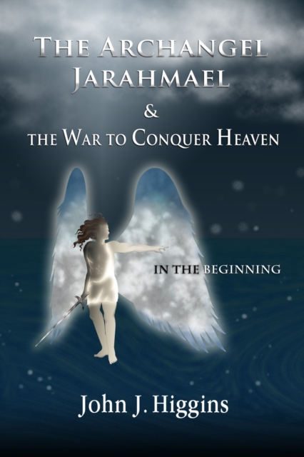 In the Beginning (Book I The Archangel Jarahmael and the War to Conquer Heaven), Paperback / softback Book