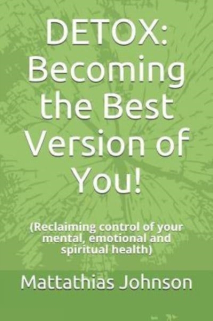 Detox : Becoming the Best Version of You!: (Reclaiming control of your mental, emotional and spiritual health), Paperback / softback Book