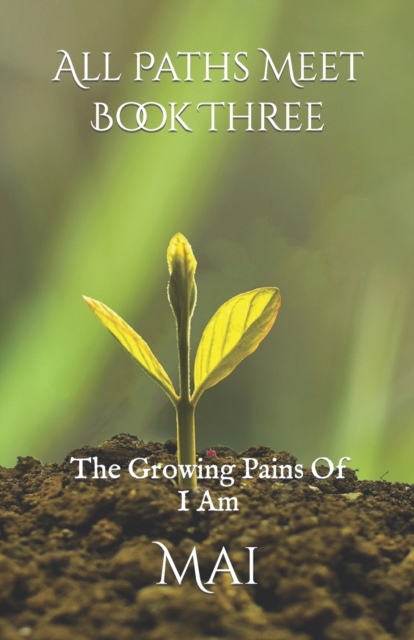 All Paths Meet - Book Three : The Growing Pains Of I Am, Paperback / softback Book