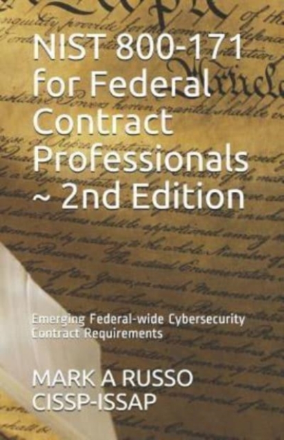 NIST 800-171 for Federal Contract Professionals 2nd Edition : Emerging Federal-wide Cybersecurity Contract Requirements, Paperback / softback Book