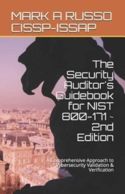 The Security Auditor's Guidebook for NIST 800-171 2nd Edition : A Comprehensive Approach to Cybersecurity Validation & Verification, Paperback / softback Book