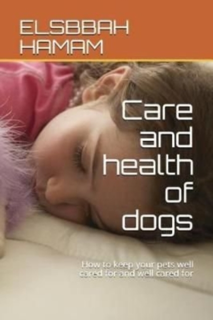 Care and health of dogs : How to keep your pets well cared for and well cared for, Paperback / softback Book