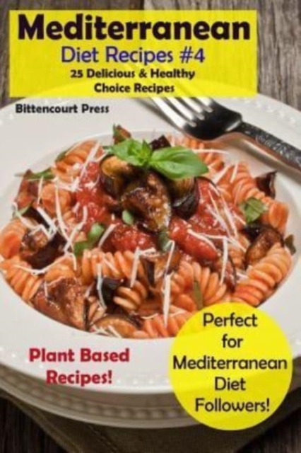 Mediterranean Diet Recipes #4 : 25 Delicious & Healthy Choice Recipes! - Perfect for Mediterranean Diet Followers! - Plant Based Recipes!, Paperback / softback Book