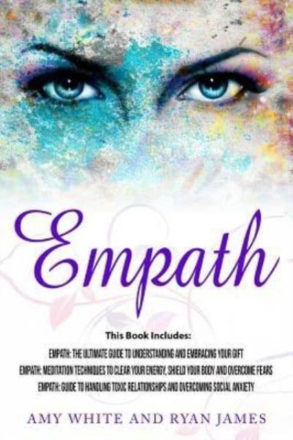 Empath : 3 Manuscripts - Empath: The Ultimate Guide to Understanding and Embracing Your Gift, Empath: Meditation Techniques to shield your body, Empath: Guide to handling Toxic Relationships, Paperback / softback Book