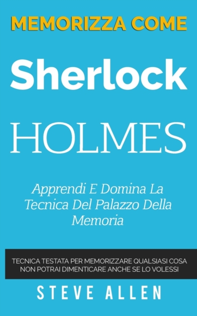 Memorizza come Sherlock Holmes - Apprendi e domina la tecnica del palazzo della memoria : Tecnica testata per memorizzare qualsiasi cosa. Non potrai dimenticare anche se lo volessi, Paperback / softback Book