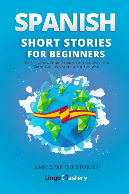 Spanish Short Stories for Beginners : 20 Captivating Short Stories to Learn Spanish & Grow Your Vocabulary the Fun Way!, Paperback / softback Book
