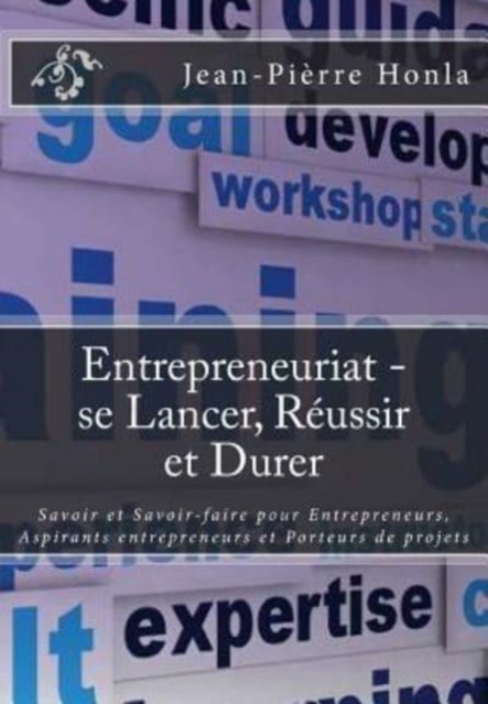 Entrepreneuriat - se Lancer, Reussir et Durer : Savoir et Savoir-faire pour Entrepreneurs, Aspirants entrepreneurs et Porteurs de projets, Paperback / softback Book