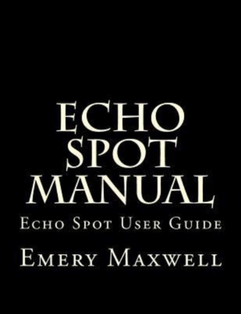 Echo Spot Manual : Echo Spot User Guide, Paperback / softback Book
