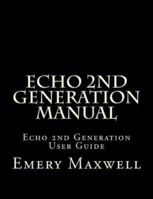 Echo 2nd Generation Manual : Echo 2nd Generation User Guide, Paperback / softback Book