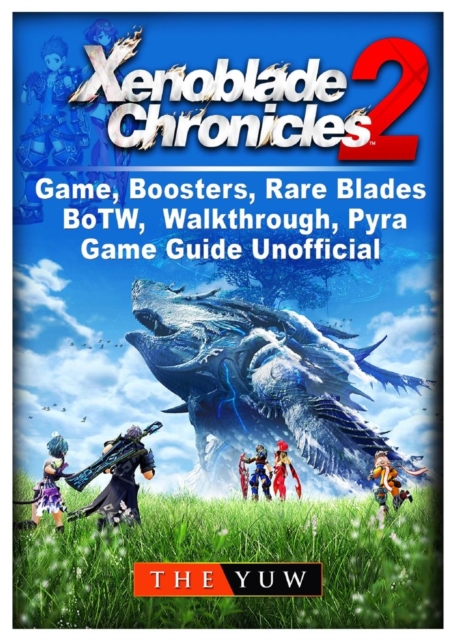 Xenoblade Chronicles 2 Game, Boosters, Rare Blades, BoTW, Walkthrough, Pyra, Game Guide Unofficial, Paperback / softback Book