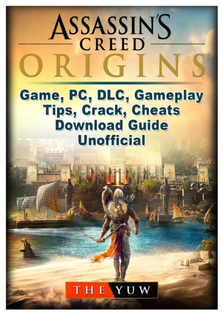 Assassins Creed Origins Game, PC, DLC, Gameplay, Tips, Crack, Cheats, Download Guide Unofficial, Paperback / softback Book