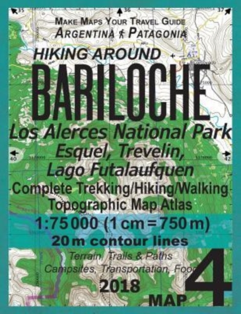Hiking Around Bariloche Map 4 Los Alerces National Park, Esquel, Trevelin, Lago Futalaufquen Complete Trekking/Hiking/Walking Topographic Map Atlas Argentina Patagonia 1 : 75000: Trails, Hikes & Walks, Paperback / softback Book