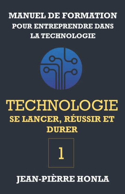 Technologie - se Lancer, Reussir et Durer - Vol 1 : Manuel de formation pour entreprendre dans la Technologie, Paperback / softback Book
