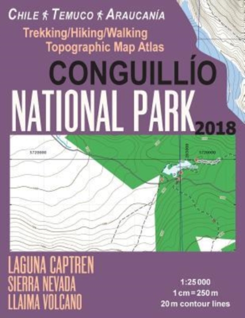 Conguillio National Park Trekking/Hiking/Walking Topographic Map Atlas Chile Temuco Araucania Laguna Captren Sierra Nevada Llaima Volcano 1 : 25000: Trails, Hikes & Walks Topographic Map, Paperback / softback Book