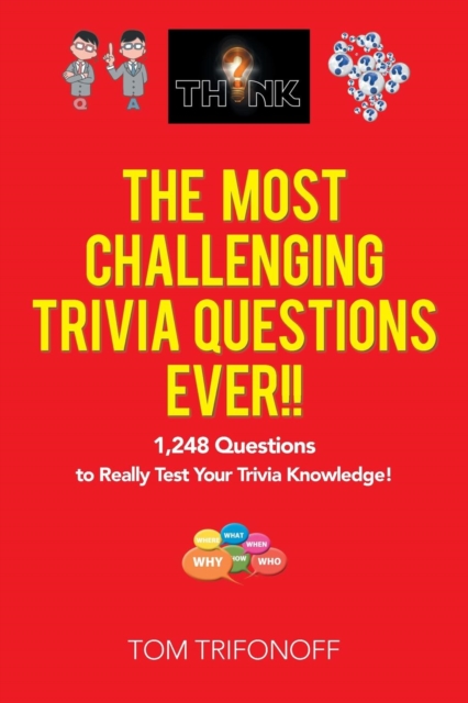 The Most Challenging Trivia Questions Ever!! : 1,248 Questions to Really Test Your Trivia Knowledge!, Paperback / softback Book