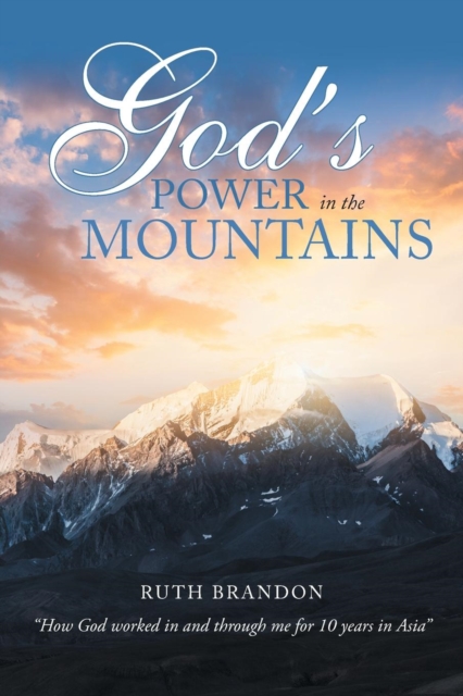 God'S Power in the Mountains : "How God Worked in and Through Me for 10 Years in Asia", Paperback / softback Book