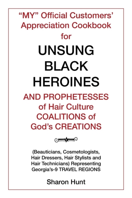 "My" Official Customers' Appreciation Cookbook for Unsung Black Heroines and Prophetesses of Hair Culture Coalitions of God'S Creations : (Beauticians, Cosmetologists, Hair Dressers, Hair Stylists and, Paperback / softback Book