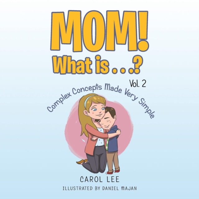 Mom! What Is . . .? Vol. 2 : Complex Concepts Made Very Simple, Paperback / softback Book