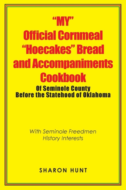 "My" Official Cornmeal "Hoecakes" Bread and Accompaniments Cookbook of Seminole County Before the Statehood of Oklahoma : With Seminole Freedmen History Interests, Paperback / softback Book