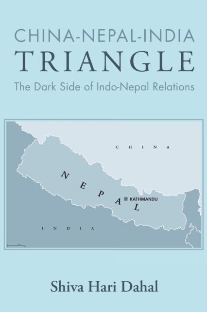 China-Nepal-India Triangle : The Dark Side of Indo-Nepal Relations, Paperback / softback Book