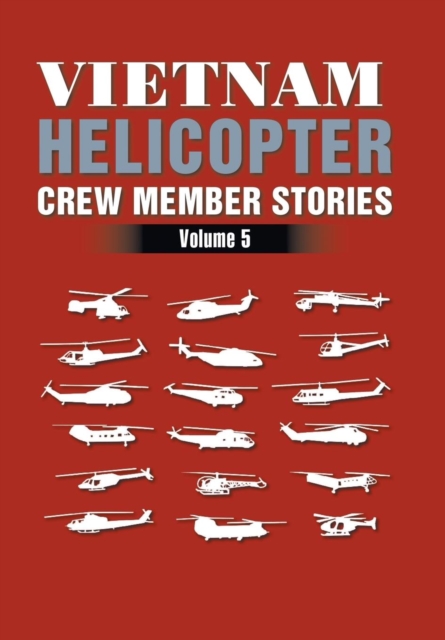 Vietnam Helicopter Crew Member Stories : Volume 5, Hardback Book