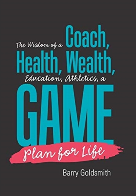 The Wisdom of a Coach : Health, Wealth, Education, Athletics, a Game Plan for Life, Hardback Book
